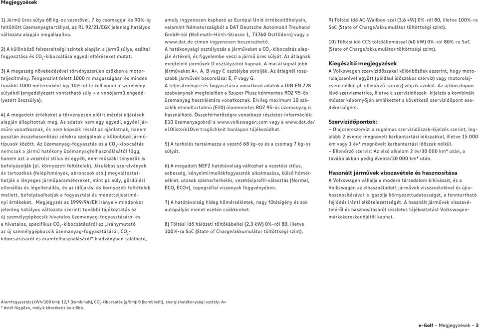 Tengerszint felett 1000 m magasságban és minden további 1000 méterenként így 10%-ot le kell vonni a szerelvény súlyából (engedélyezett vontatható súly + a vonójármű engedélyezett összsúlya).