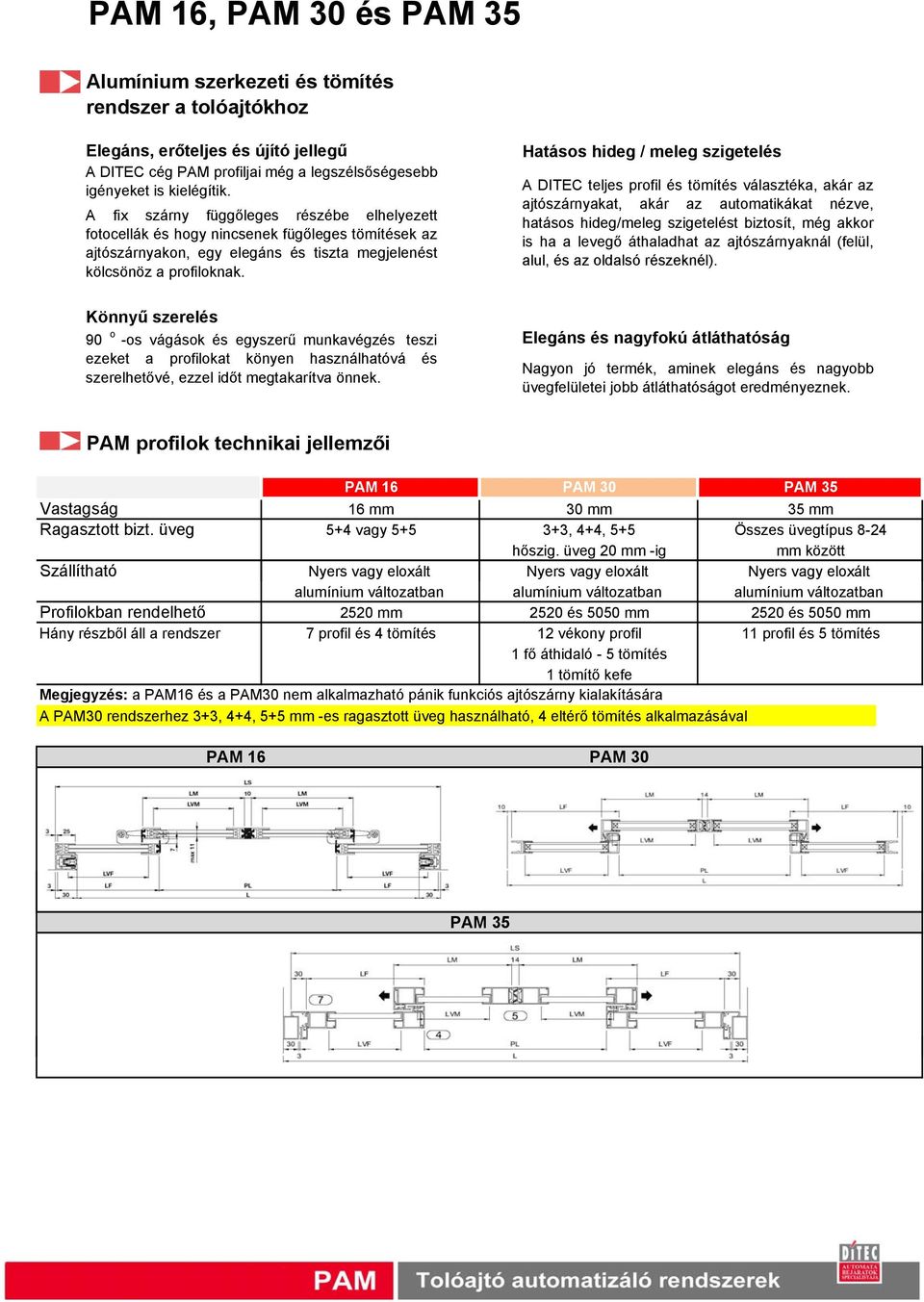 Hatásos hideg / meleg szigetelés A DITEC teljes profil és tömítés választéka, akár az ajtószárnyakat, akár az automatikákat nézve, hatásos hideg/meleg szigetelést biztosít, még akkor is ha a levegő