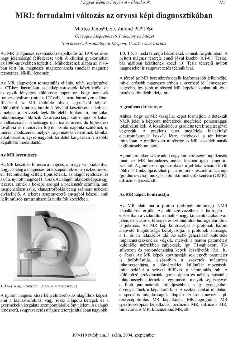 Működésének alapja az 1946- ban leírt ún. mágneses magrezonancia (nuclear magnetic resonance, NMR) fenomén.