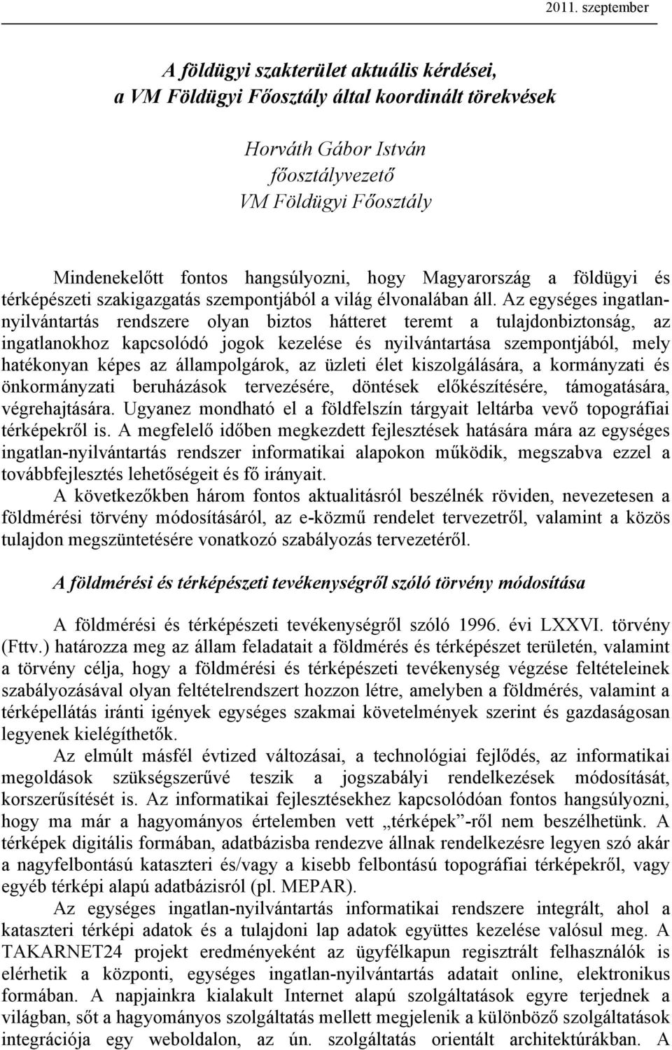 Az egységes ingatlannyilvántartás rendszere olyan biztos hátteret teremt a tulajdonbiztonság, az ingatlanokhoz kapcsolódó jogok kezelése és nyilvántartása szempontjából, mely hatékonyan képes az