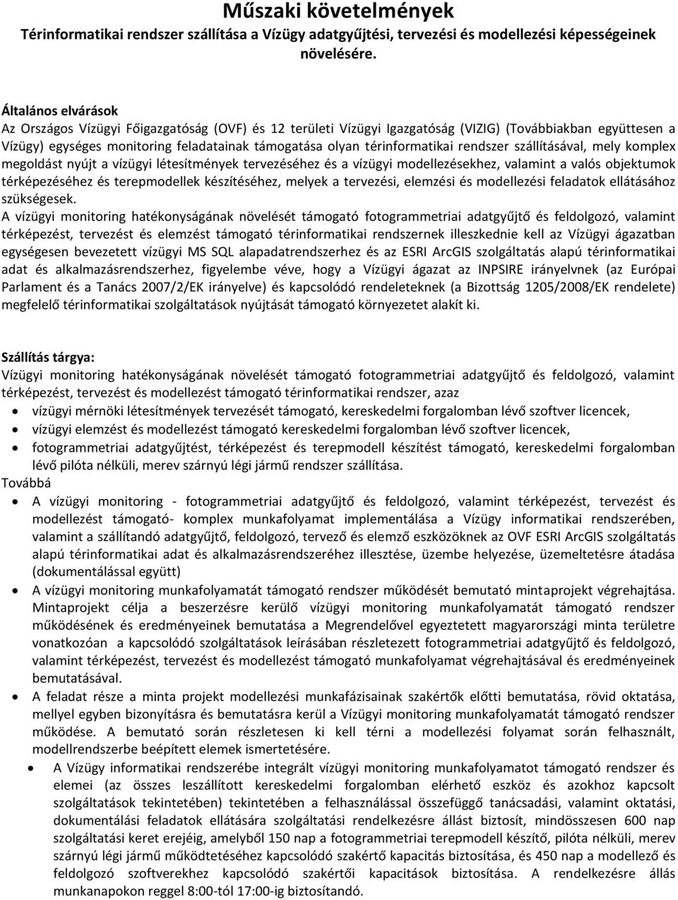 térinformatikai rendszer szállításával, mely komplex megoldást nyújt a vízügyi létesítmények tervezéséhez és a vízügyi modellezésekhez, valamint a valós objektumok térképezéséhez és terepmodellek