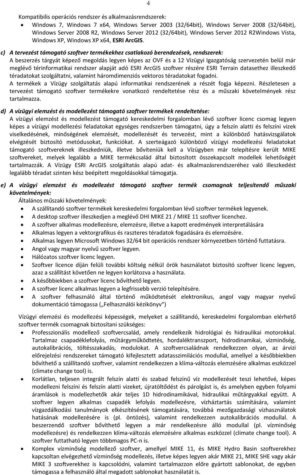 c) A tervezést támogató szoftver ekhez csatlakozó berendezések, rendszerek: A beszerzés tárgyát képező megoldás legyen képes az OVF és a 12 Vízügyi Igazgatóság szervezetén belül már meglévő