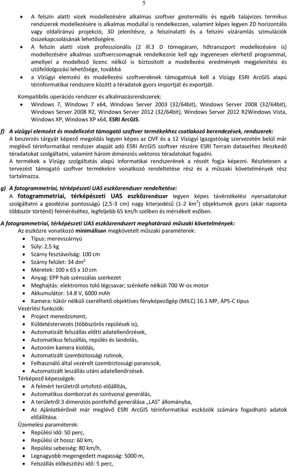 3 D tömegáram, hőtranszport modellezésére is) modellezésére alkalmas szoftvercsomagnak rendelkeznie kell egy ingyenesen elérhető programmal, amellyel a modellező licenc nélkül is biztosított a