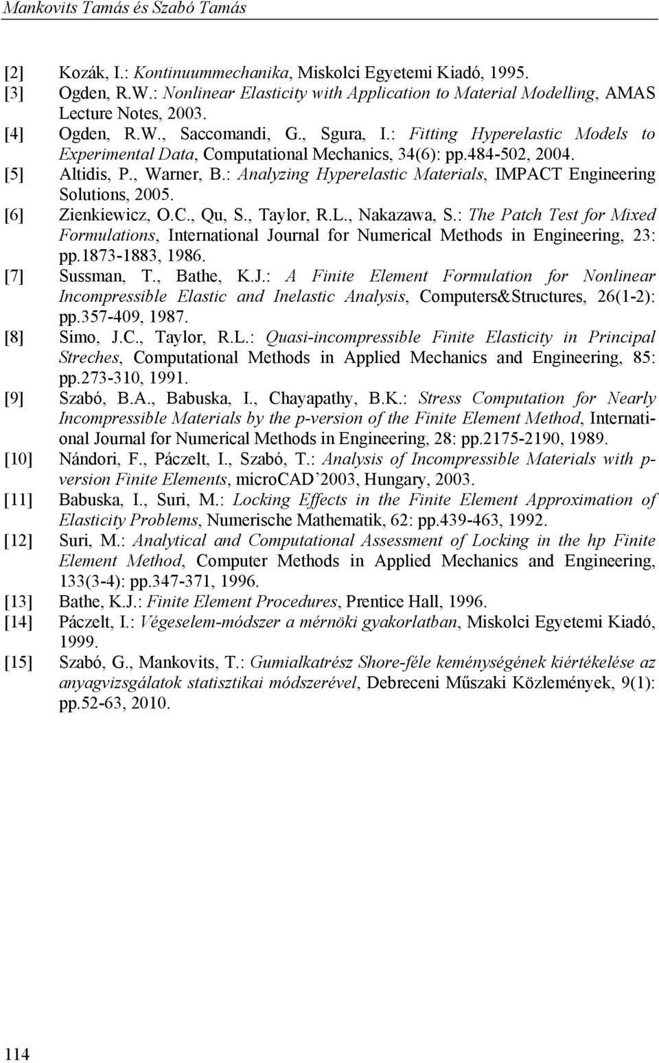 : Analyzing Hyperelastic Materials, IMPACT Engineering Solutions, 2005. [6] Zienkiewicz, O.C., Qu, S., Taylor, R.L., Nakazawa, S.