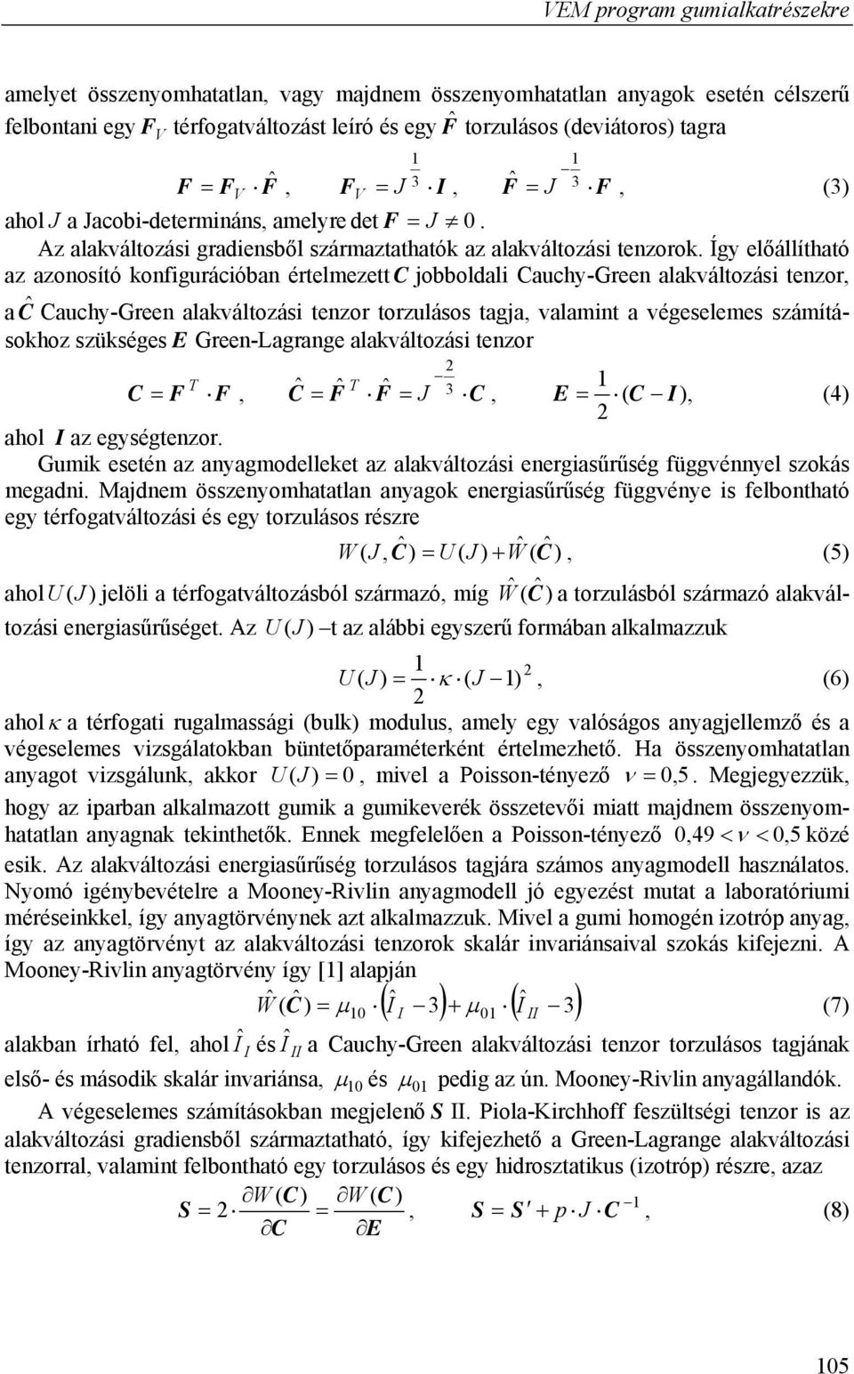 Így előállítható az azonosító konfigurációban értelmezett C jobboldali Cauchy-Green alakváltozási tenzor, a Ĉ Cauchy-Green alakváltozási tenzor torzulásos tagja, valamint a végeselemes számításokhoz