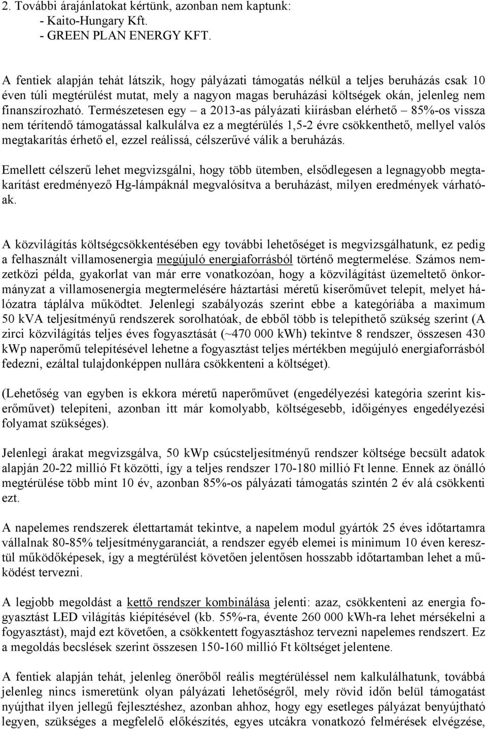 Természetesen egy a 2013as pályázati kiírásban elérhető 85%os vissza nem térítendő támogatással kalkulálva ez a megtérülés 1,52 évre csökkenthető, mellyel valós megtakarítás érhető el, ezzel