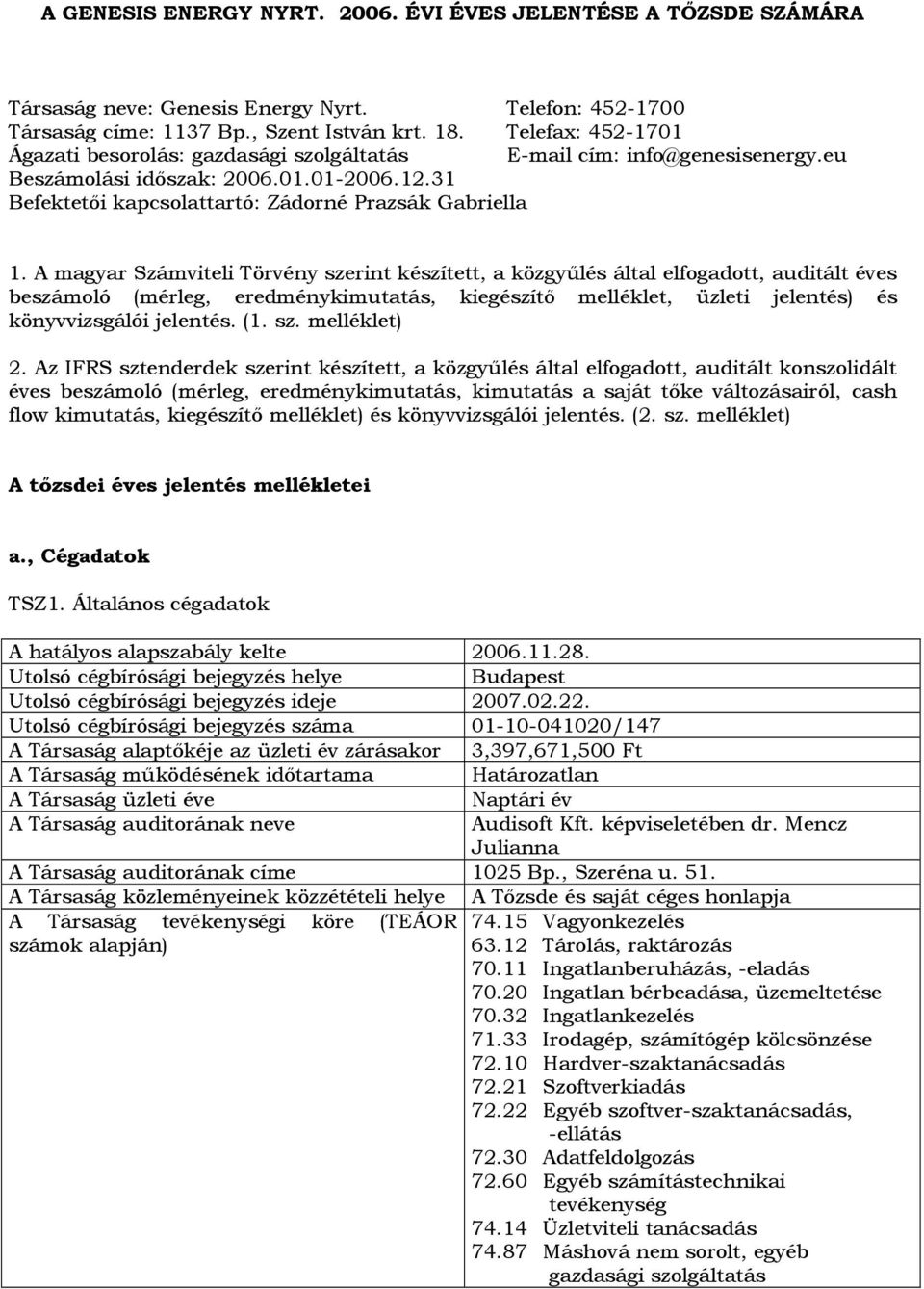 A magyar Számviteli Törvény szerint készített, a közgyőlés által elfogadott, auditált éves beszámoló (mérleg, eredménykimutatás, kiegészítı melléklet, üzleti jelentés) és könyvvizsgálói jelentés. (1.