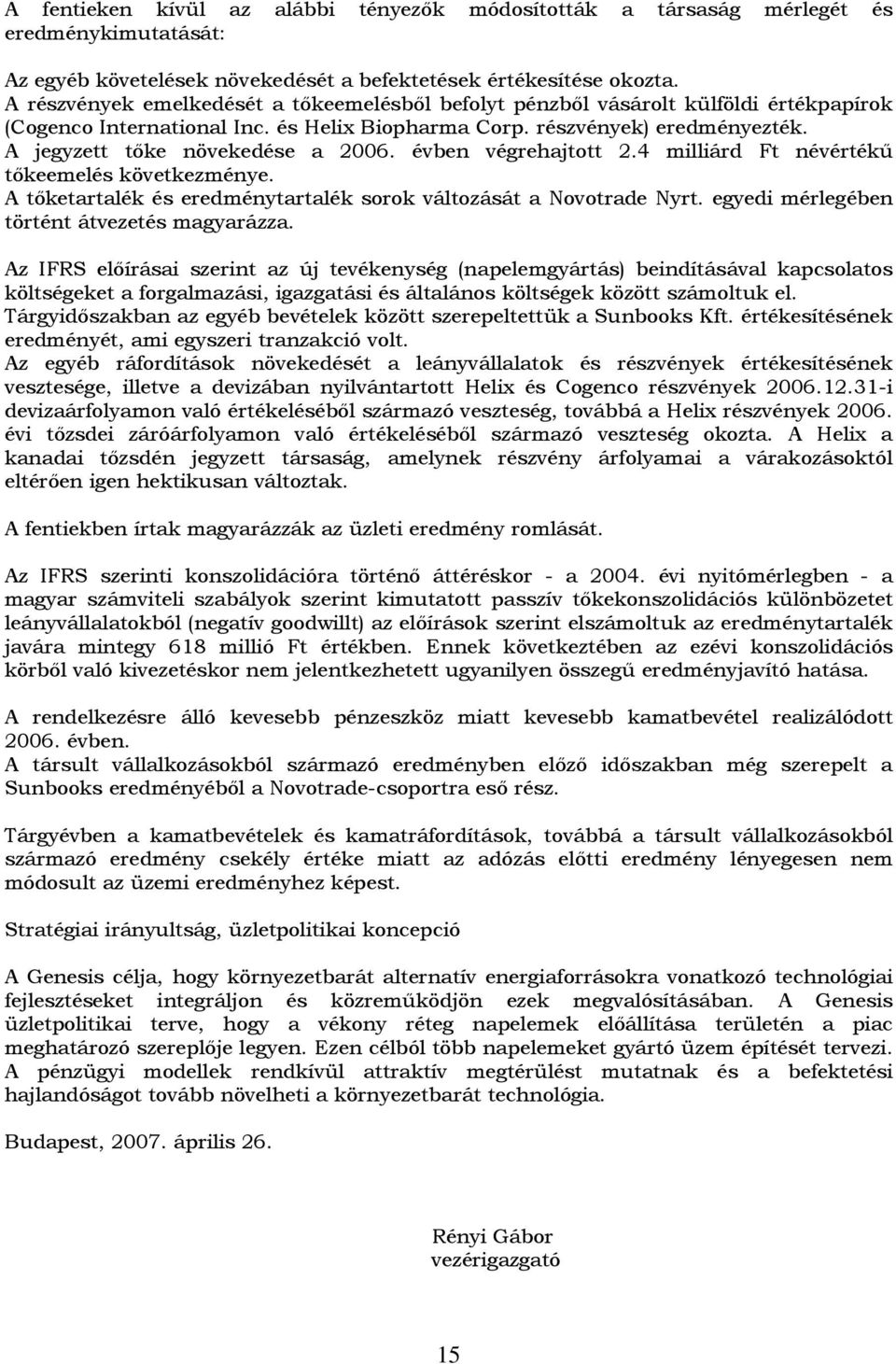 A jegyzett tıke növekedése a 2006. évben végrehajtott 2.4 milliárd Ft névértékő tıkeemelés következménye. A tıketartalék és eredménytartalék sorok változását a Novotrade Nyrt.
