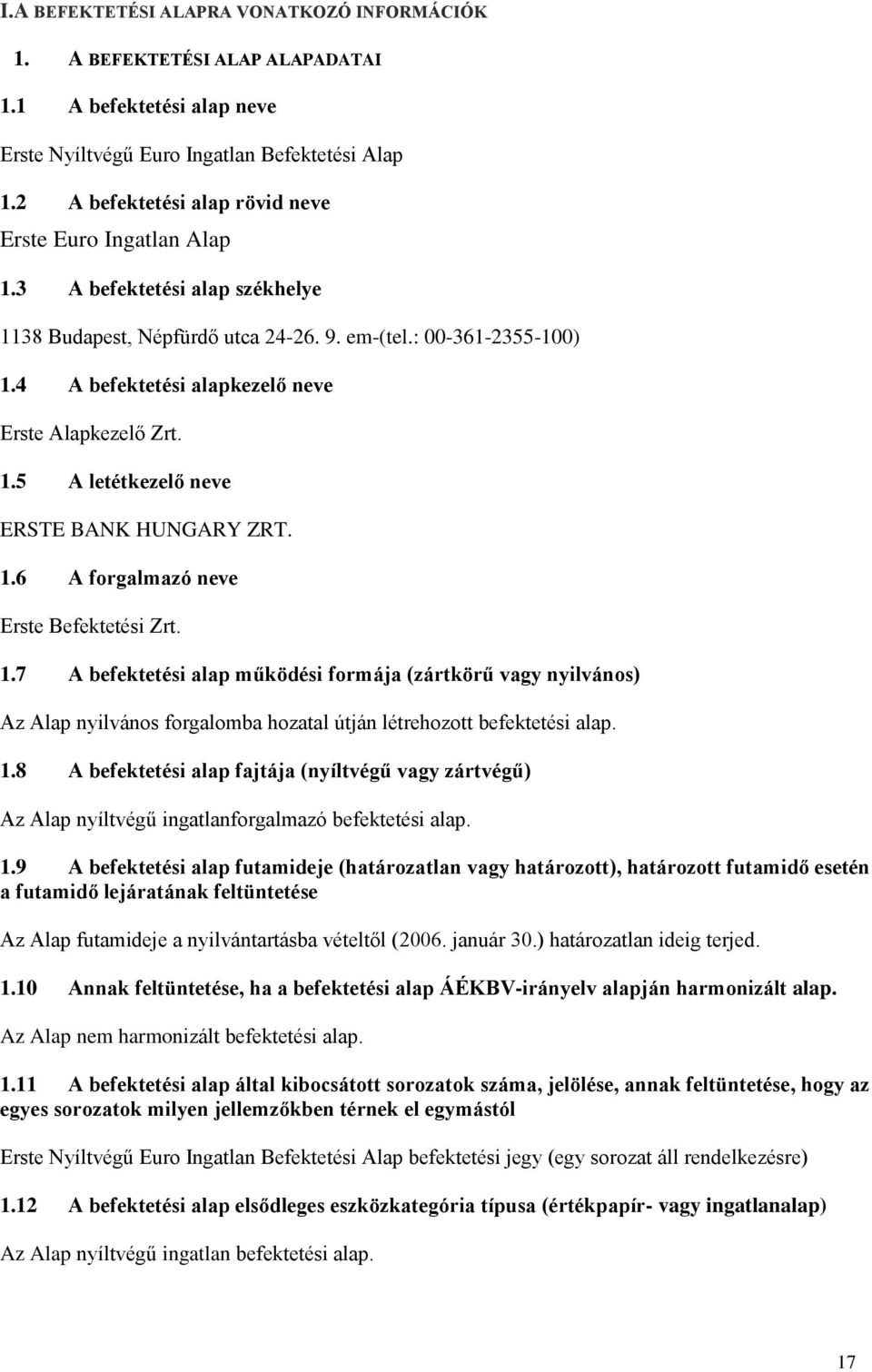 4 A befektetési alapkezelő neve Erste Alapkezelő Zrt. 1.5 A letétkezelő neve ERSTE BANK HUNGARY ZRT. 1.6 A forgalmazó neve Erste Befektetési Zrt. 1.7 A befektetési alap működési formája (zártkörű vagy nyilvános) Az Alap nyilvános forgalomba hozatal útján létrehozott befektetési alap.