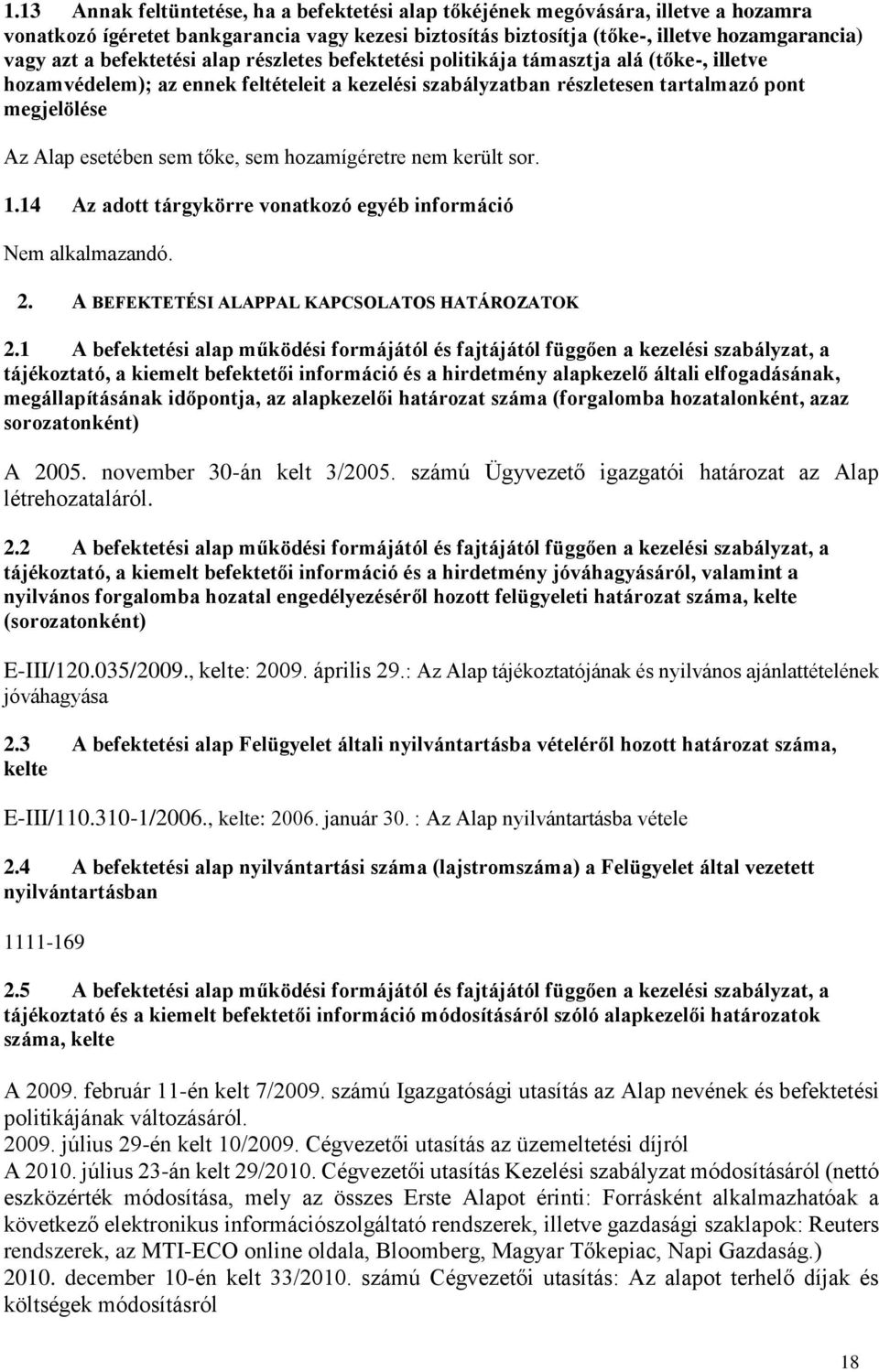 sem tőke, sem hozamígéretre nem került sor. 1.14 Az adott tárgykörre vonatkozó egyéb információ Nem alkalmazandó. 2. A BEFEKTETÉSI ALAPPAL KAPCSOLATOS HATÁROZATOK 2.