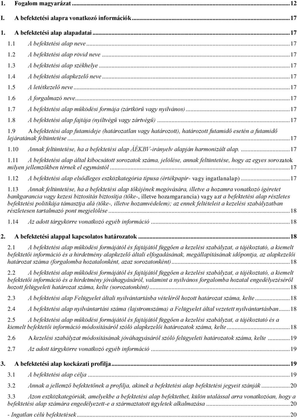 .. 17 1.9 A befektetési alap futamideje (határozatlan vagy határozott), határozott futamidő esetén a futamidő lejáratának feltüntetése... 17 1.10 Annak feltüntetése, ha a befektetési alap ÁÉKBV-irányelv alapján harmonizált alap.
