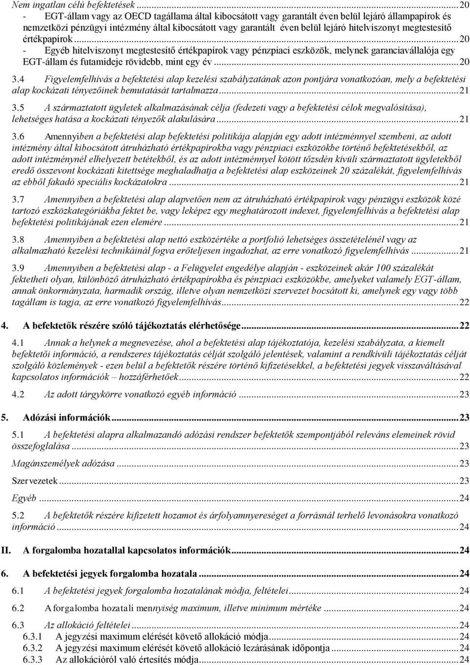 hitelviszonyt megtestesítő értékpapírok... 20 - Egyéb hitelviszonyt megtestesítő értékpapírok vagy pénzpiaci eszközök, melynek garanciavállalója egy EGT-állam és futamideje rövidebb, mint egy év.