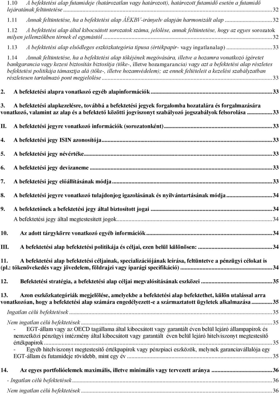 12 A befektetési alap által kibocsátott sorozatok száma, jelölése, annak feltüntetése, hogy az egyes sorozatok milyen jellemzőkben térnek el egymástól... 32 1.