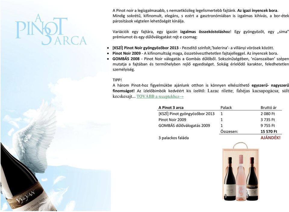 Egy gyöngyözőt, egy sima prémiumot és egy dűlőválogatást rejt e csomag: [KSZÍ] Pinot Noir gyöngyözőbor 2013 - Pezsdítő színfolt, balerina - a villányi vörösek között.