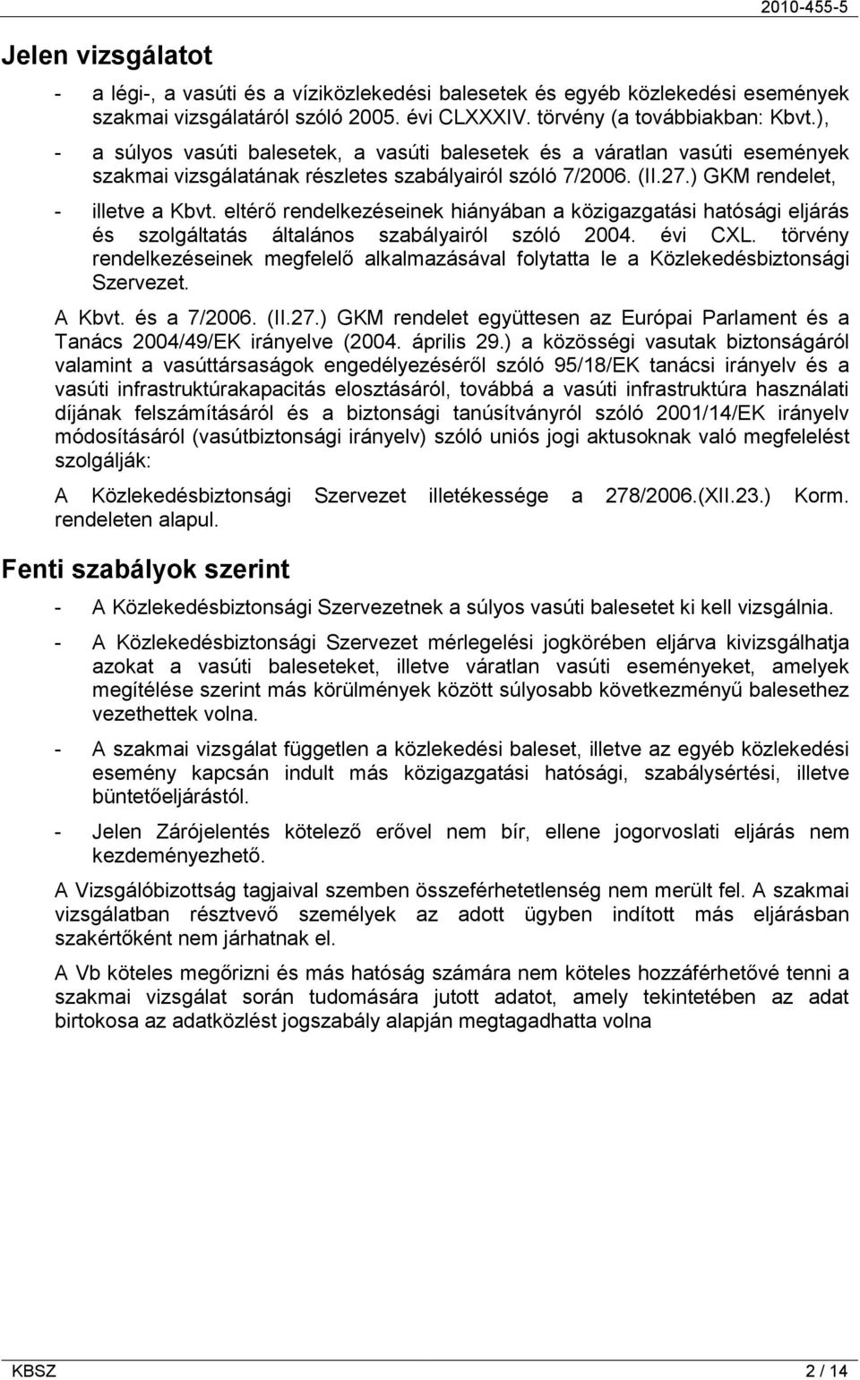 eltérő rendelkezéseinek hiányában a közigazgatási hatósági eljárás és szolgáltatás általános szabályairól szóló 2004. évi CXL.