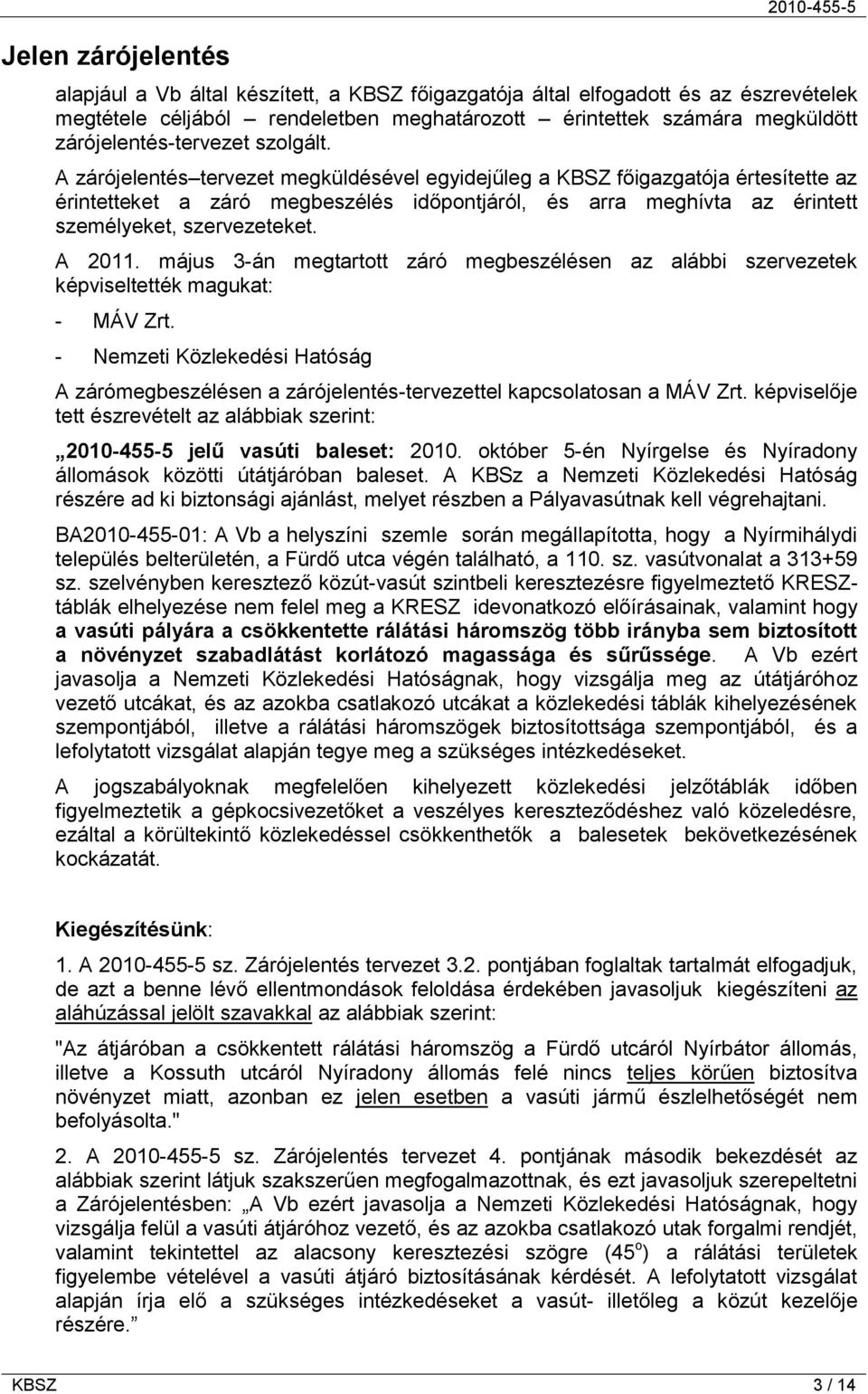 A zárójelentés tervezet megküldésével egyidejűleg a KBSZ főigazgatója értesítette az érintetteket a záró megbeszélés időpontjáról, és arra meghívta az érintett személyeket, szervezeteket. A 2011.