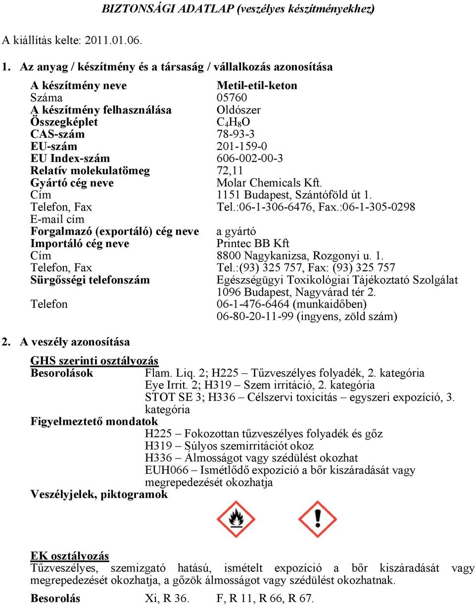 Index-szám 201-159-0 606-002-00-3 Relatív molekulatömeg 72,11 Gyártó cég neve Cím Molar Chemicals Kft. 1151 Budapest, Szántóföld út 1. Telefon, Fax Tel.:06-1-306-6476, Fax.
