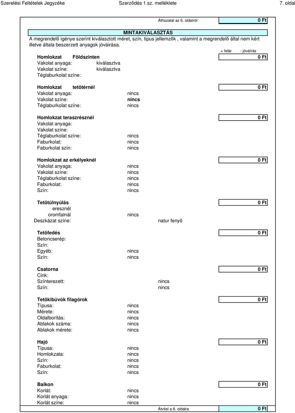 .+ felár - jóváírás Homlokzat Földszinten Vakolat anyaga: kiválasztva Vakolat színe: kiválasztva Téglaburkolat színe: Homlokzat tetötérnél Vakolat anyaga: Vakolat színe: Téglaburkolat színe: