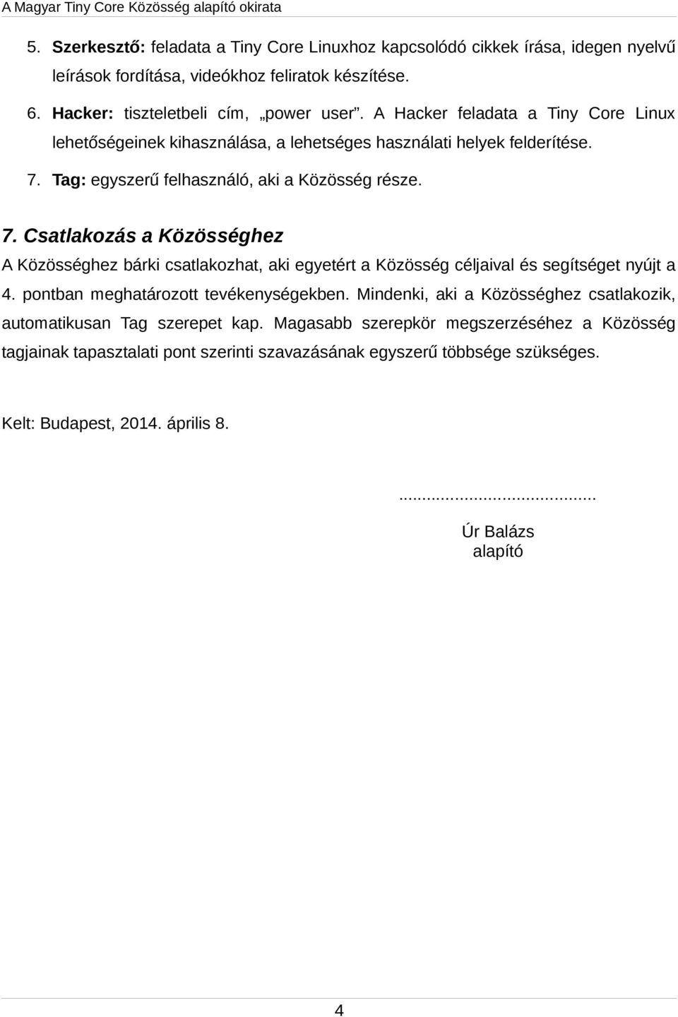 Tag: egyszerű felhasználó, aki a Közösség része. 7. Csatlakozás a Közösséghez A Közösséghez bárki csatlakozhat, aki egyetért a Közösség céljaival és segítséget nyújt a 4.