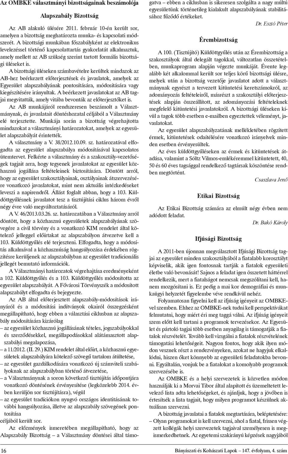 A bizottsági üléseken számbavételre kerültek mindazok az AB-hez beérkezett elõterjesztések és javaslatok, amelyek az Egyesület alapszabályának pontosítására, módosítására vagy kiegészítésére