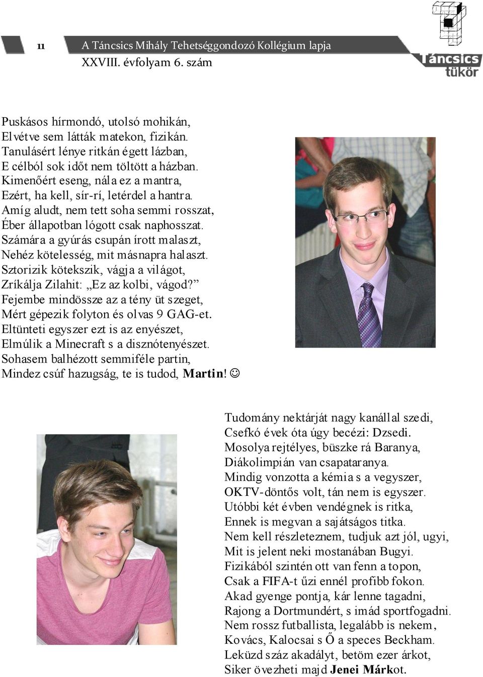 Amíg aludt, nem tett soha semmi rosszat, Éber állapotban lógott csak naphosszat. Számára a gyúrás csupán írott malaszt, Nehéz kötelesség, mit másnapra halaszt.