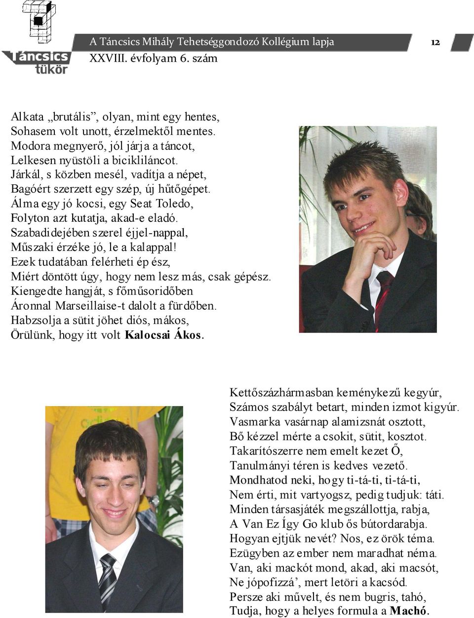 Álma egy jó kocsi, egy Seat Toledo, Folyton azt kutatja, akad-e eladó. Szabadidejében szerel éjjel-nappal, Műszaki érzéke jó, le a kalappal!