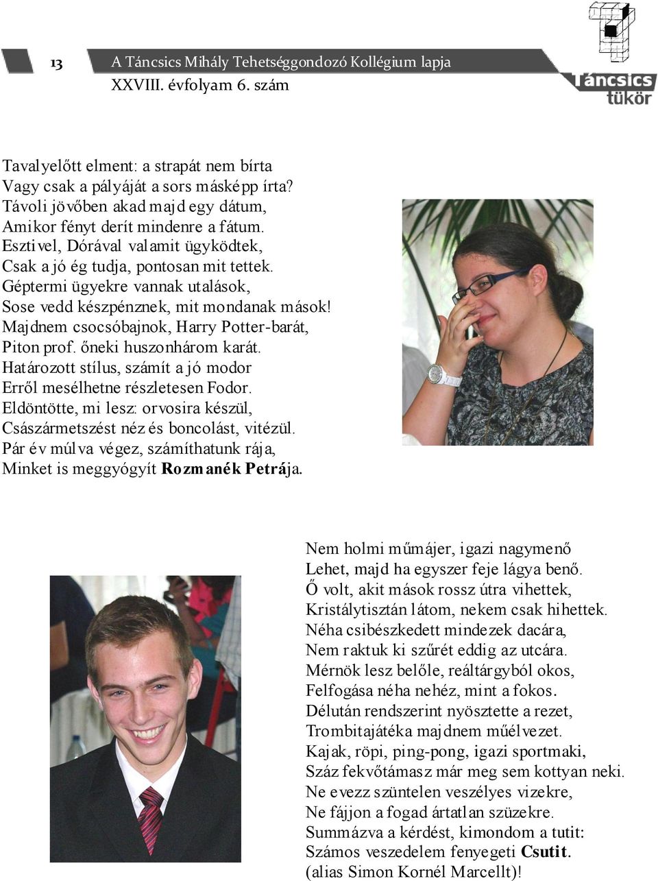 Géptermi ügyekre vannak utalások, Sose vedd készpénznek, mit mondanak mások! Majdnem csocsóbajnok, Harry Potter-barát, Piton prof. őneki huszonhárom karát.