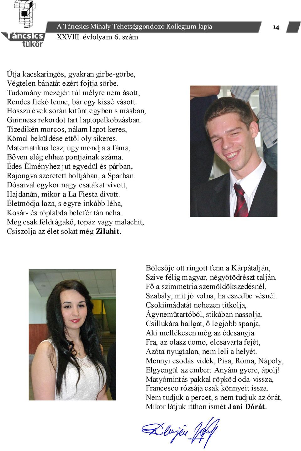 Tizedikén morcos, nálam lapot keres, Kömal beküldése ettől oly sikeres. Matematikus lesz, úgy mondja a fáma, Bőven elég ehhez pontjainak száma.