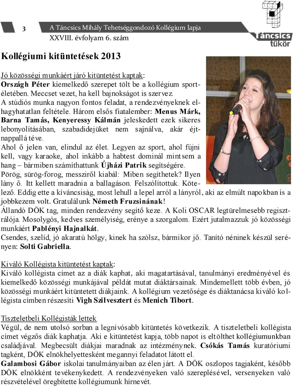 Három elsős fiatalember: Menus Márk, Barna Tamás, Kenyeressy Kálmán jeleskedett ezek sikeres lebonyolításában, szabadidejüket nem sajnálva, akár éjtnappallá téve. Ahol ő jelen van, elindul az élet.