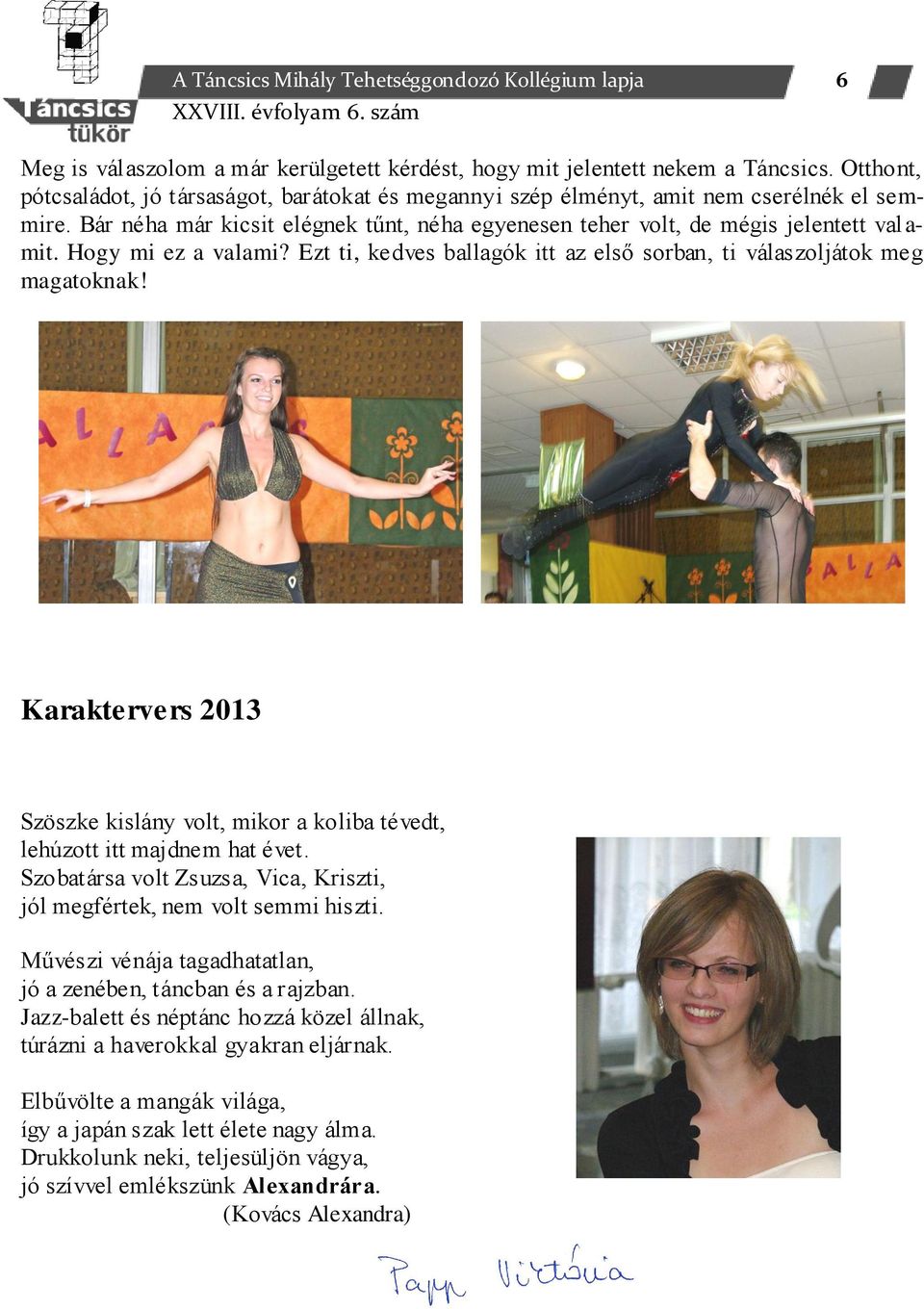 Hogy mi ez a valami? Ezt ti, kedves ballagók itt az első sorban, ti válaszoljátok meg magatoknak! Karaktervers 2013 Szöszke kislány volt, mikor a koliba tévedt, lehúzott itt majdnem hat évet.