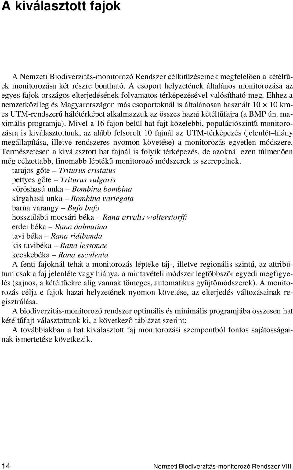 Ehhez a nemzetközileg és Magyarországon más csoportoknál is általánosan használt 10 10 kmes UTM-rendszerű hálótérképet alkalmazzuk az összes hazai kétéltűfajra (a BMP ún. maximális programja).