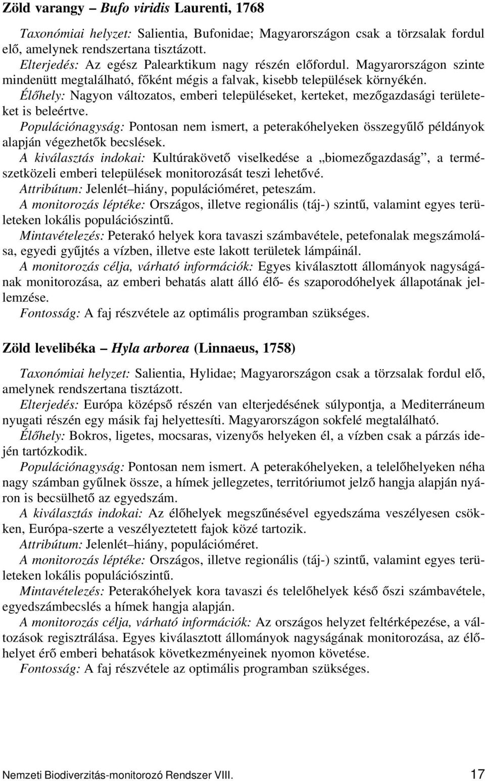 Élőhely: Nagyon változatos, emberi településeket, kerteket, mezőgazdasági területeket is beleértve.