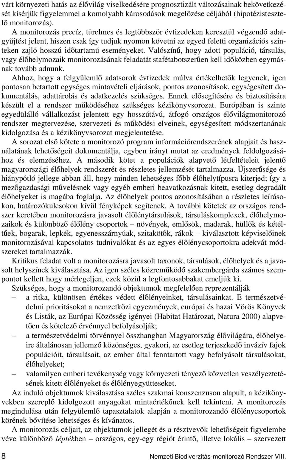 eseményeket. Valószínű, hogy adott populáció, társulás, vagy élőhelymozaik monitorozásának feladatát stafétabotszerűen kell időközben egymásnak tovább adnunk.