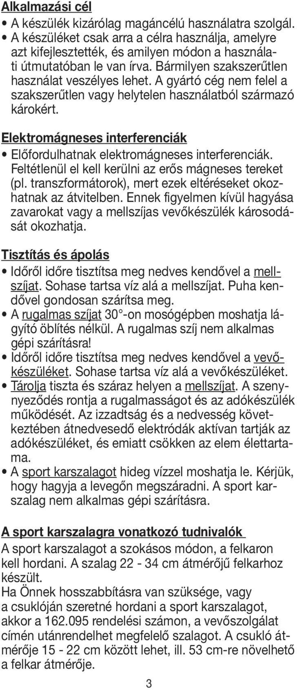 Elektromágneses interferenciák Előfordulhatnak elektromágneses interferenciák. Feltétlenül el kell kerülni az erős mágneses tereket (pl.