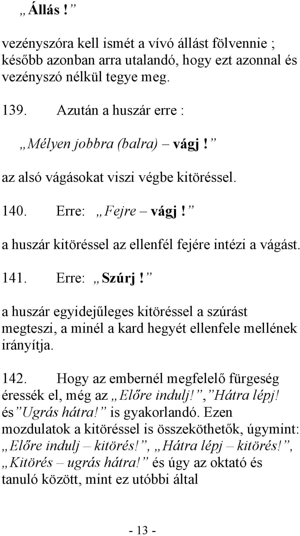 Erre: Szúrj! a huszár egyidejűleges kitöréssel a szúrást megteszi, a minél a kard hegyét ellenfele mellének irányítja. 142.