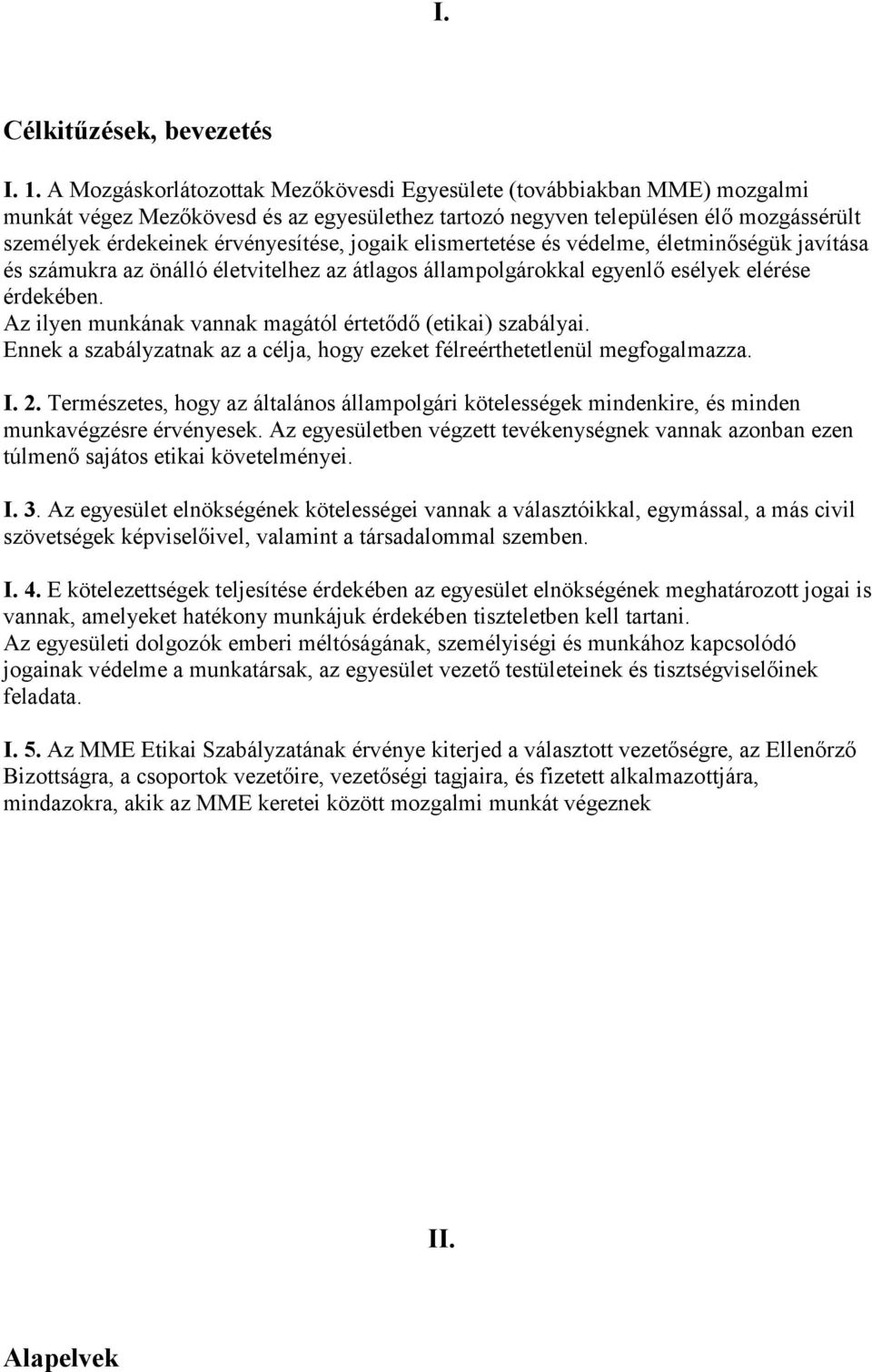 jogaik elismertetése és védelme, életminőségük javítása és számukra az önálló életvitelhez az átlagos állampolgárokkal egyenlő esélyek elérése érdekében.