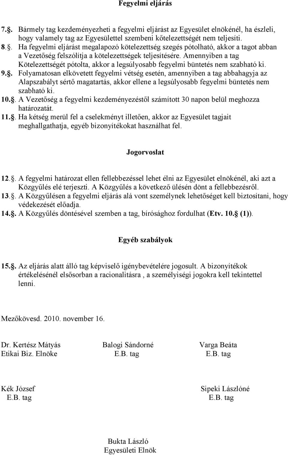 Amennyiben a tag Kötelezettségét pótolta, akkor a legsúlyosabb fegyelmi büntetés nem szabható ki. 9.