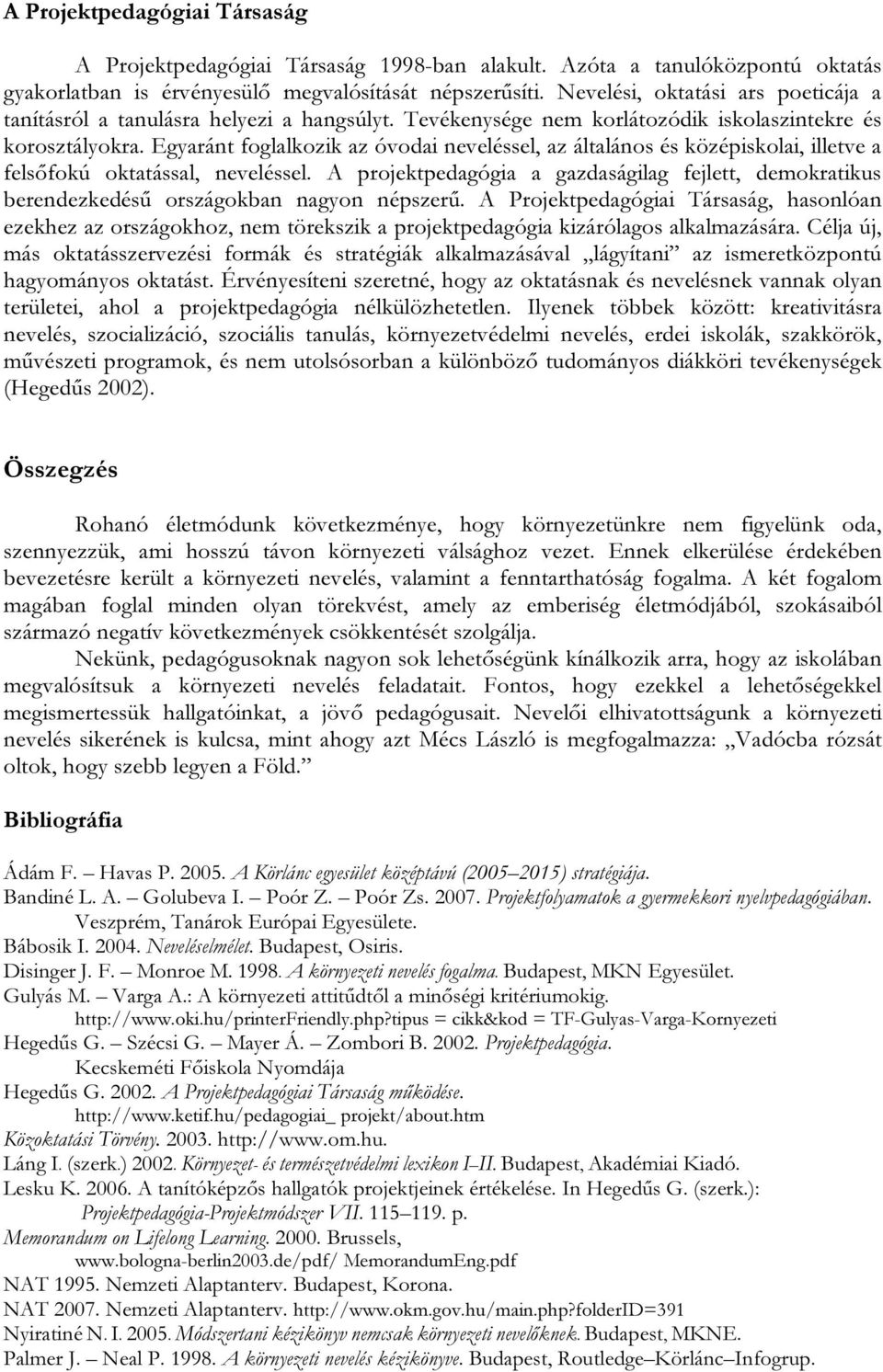 Egyaránt foglalkozik az óvodai neveléssel, az általános és középiskolai, illetve a felsőfokú oktatással, neveléssel.