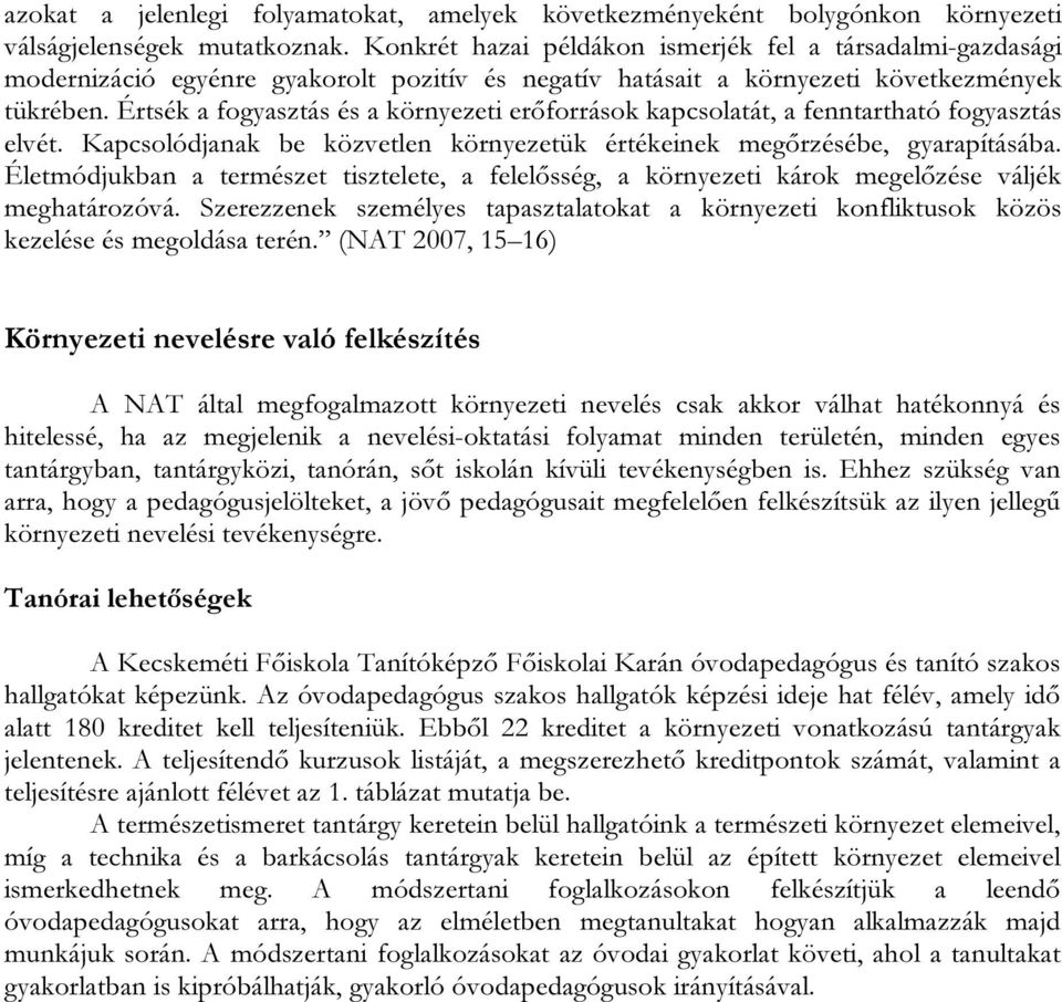 Értsék a fogyasztás és a környezeti erőforrások kapcsolatát, a fenntartható fogyasztás elvét. Kapcsolódjanak be közvetlen környezetük értékeinek megőrzésébe, gyarapításába.