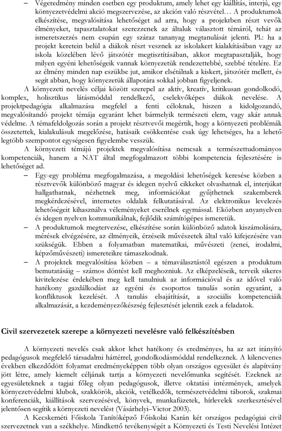 : ha a projekt keretein belül a diákok részt vesznek az iskolakert kialakításában vagy az iskola közelében lévő játszótér megtisztításában, akkor megtapasztalják, hogy milyen egyéni lehetőségeik