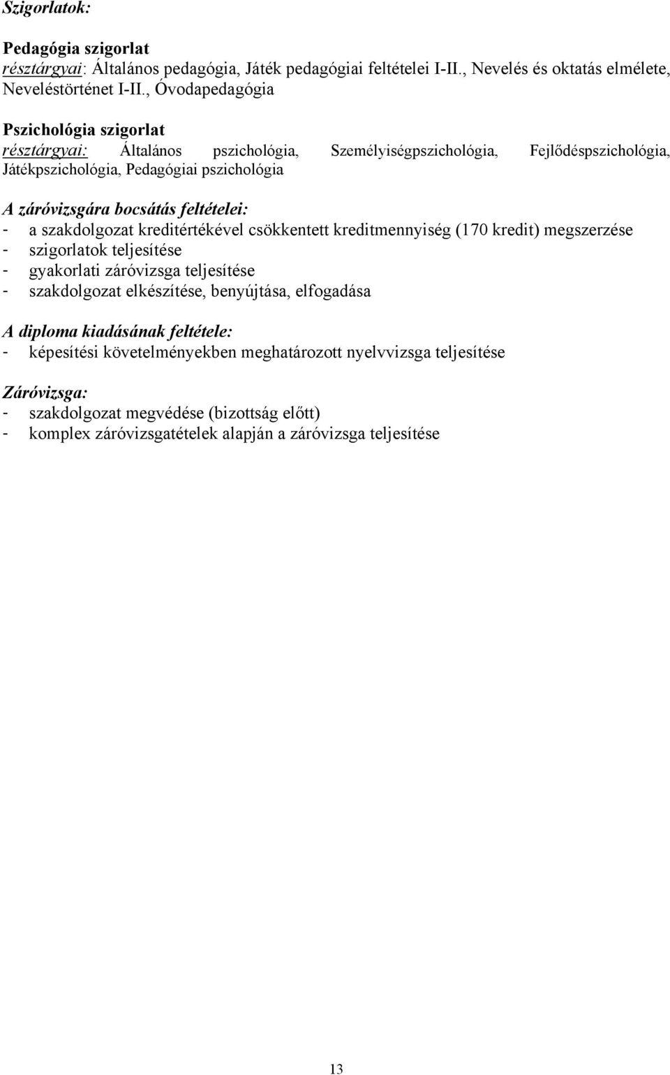 feltételei: - a szakdolgozat kreditértékével csökkentett kreditmennyiség (170 kredit) megszerzése - szigorlatok teljesítése - gyakorlati záróvizsga teljesítése - szakdolgozat elkészítése,