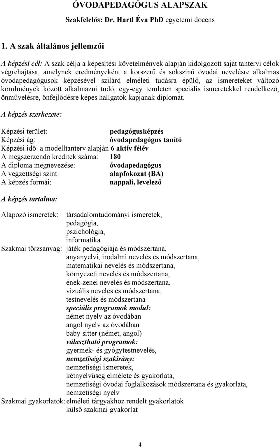 alkalmas óvodapedagógusok képzésével szilárd elméleti tudásra épülő, az ismereteket változó körülmények között alkalmazni tudó, egy-egy területen speciális ismeretekkel rendelkező, önművelésre,