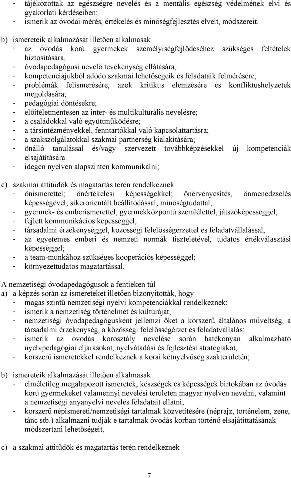 kompetenciájukból adódó szakmai lehetőségeik és feladataik felmérésére; - problémák felismerésére, azok kritikus elemzésére és konfliktushelyzetek megoldására; - pedagógiai döntésekre; -