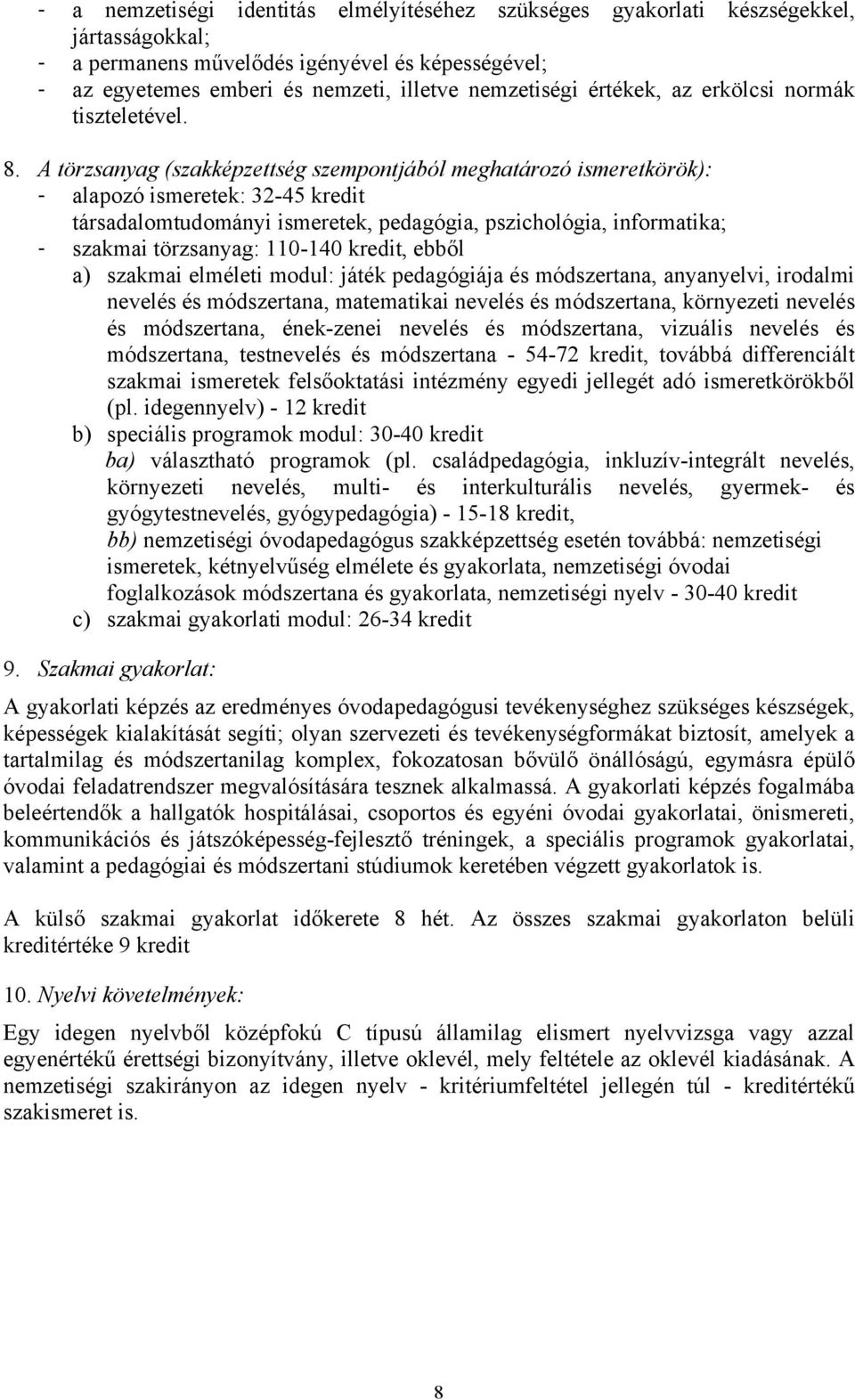 A törzsanyag (szakképzettség szempontjából meghatározó ismeretkörök): - alapozó ismeretek: 32-45 kredit társadalomtudományi ismeretek, pedagógia, pszichológia, informatika; - szakmai törzsanyag: