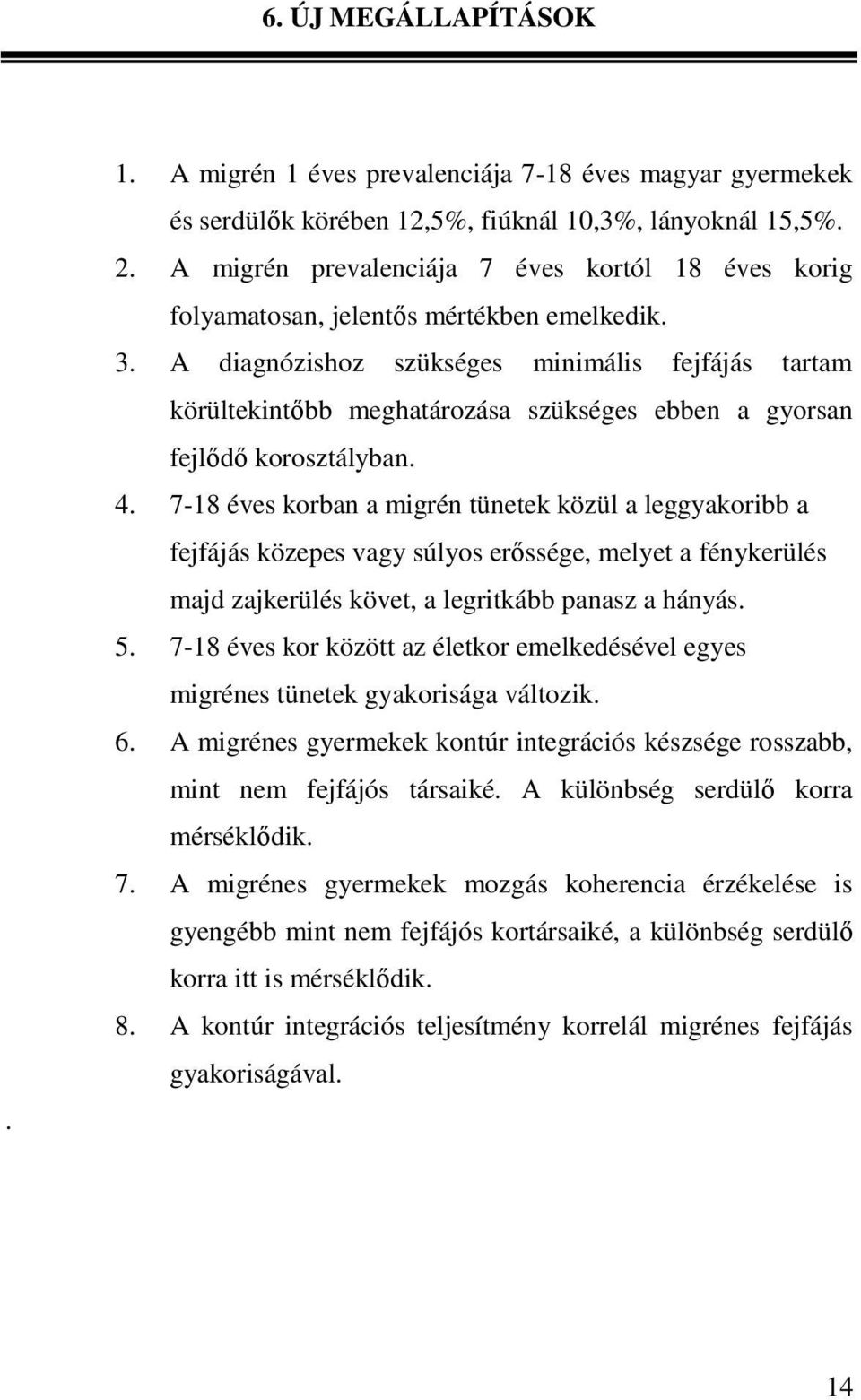 A diagnózishoz szükséges minimális fejfájás tartam körültekintıbb meghatározása szükséges ebben a gyorsan fejlıdı korosztályban. 4.