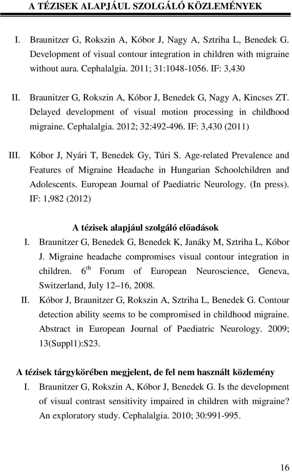 2012; 32:492-496. IF: 3,430 (2011) III. Kóbor J, Nyári T, Benedek Gy, Túri S. Age-related Prevalence and Features of Migraine Headache in Hungarian Schoolchildren and Adolescents.