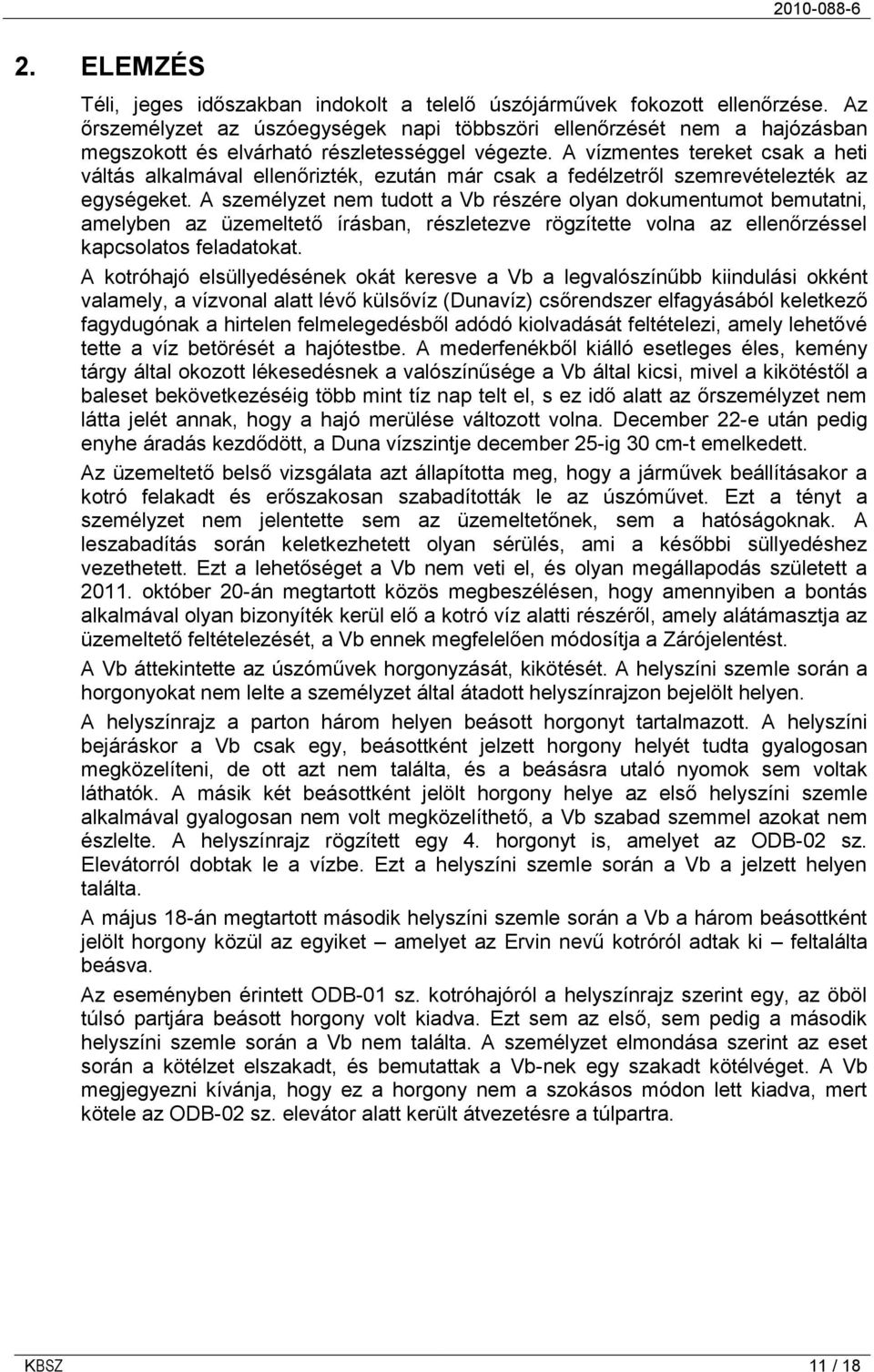 A vízmentes tereket csak a heti váltás alkalmával ellenőrizték, ezután már csak a fedélzetről szemrevételezték az egységeket.