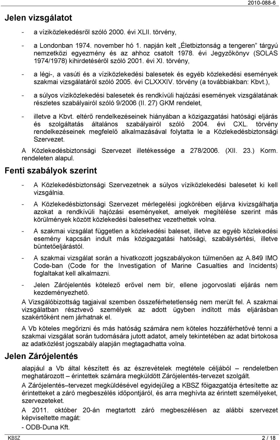 évi CLXXXIV. törvény (a továbbiakban: Kbvt.), - a súlyos víziközlekedési balesetek és rendkívüli hajózási események vizsgálatának részletes szabályairól szóló 9/2006 (II.