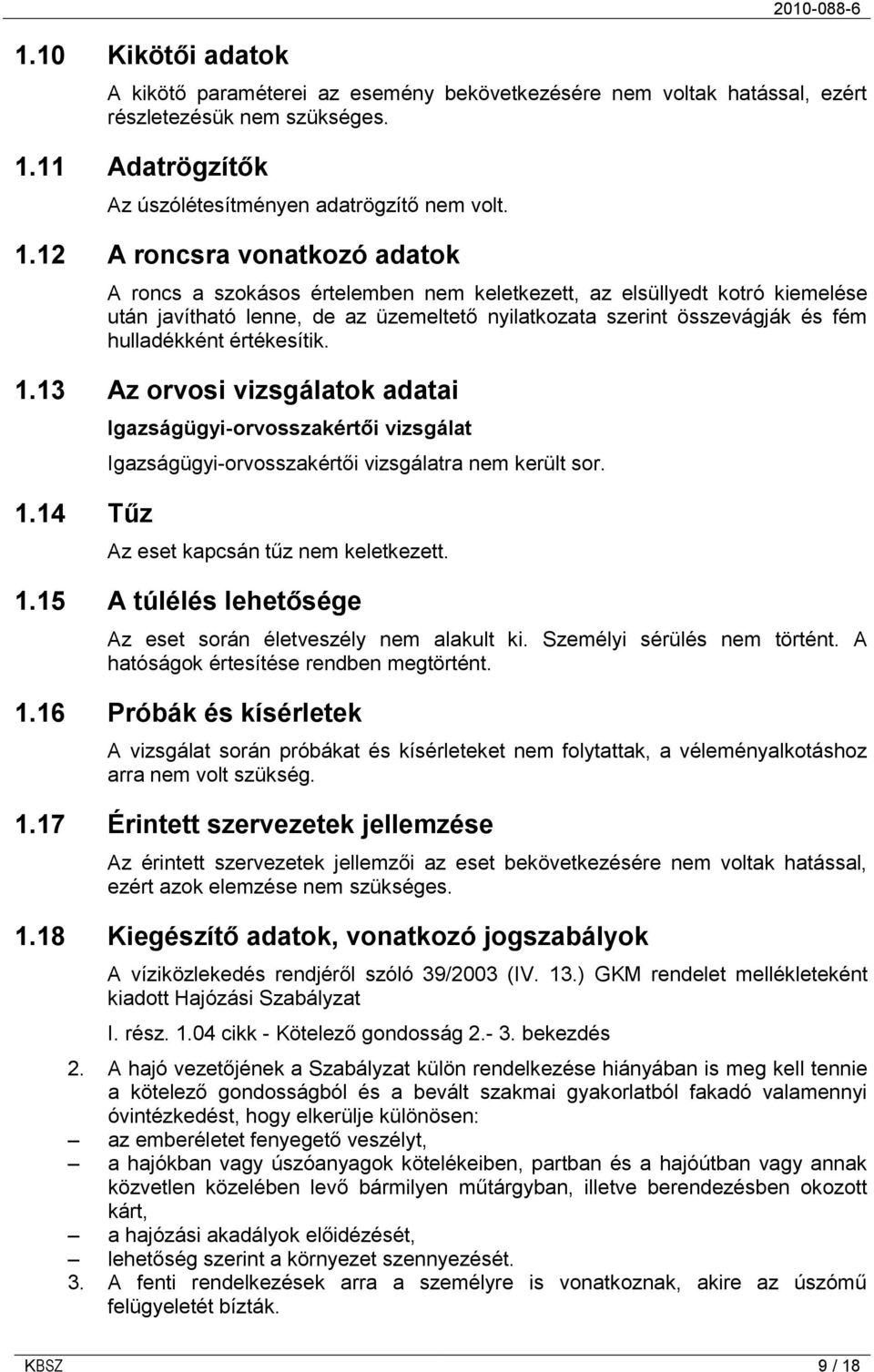 12 A roncsra vonatkozó adatok A roncs a szokásos értelemben nem keletkezett, az elsüllyedt kotró kiemelése után javítható lenne, de az üzemeltető nyilatkozata szerint összevágják és fém hulladékként