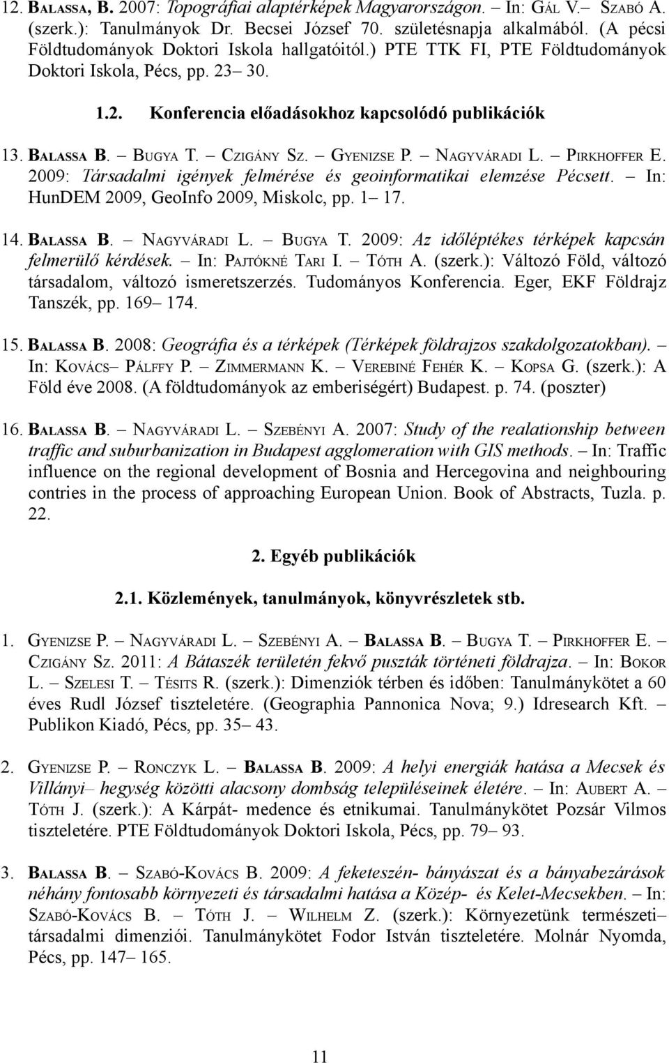 CZIGÁNY SZ. GYENIZSE P. NAGYVÁRADI L. PIRKHOFFER E. 2009: Társadalmi igények felmérése és geoinformatikai elemzése Pécsett. In: HunDEM 2009, GeoInfo 2009, Miskolc, pp. 1 17. 14. BALASSA B.